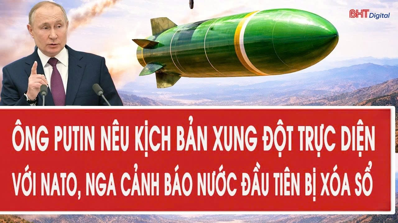 Vấn đề 12/9:Ông Putin nêu kịch bản xung đột trực diện với NATO, Nga cảnh báo nước đầu tiên bị xóa sổ