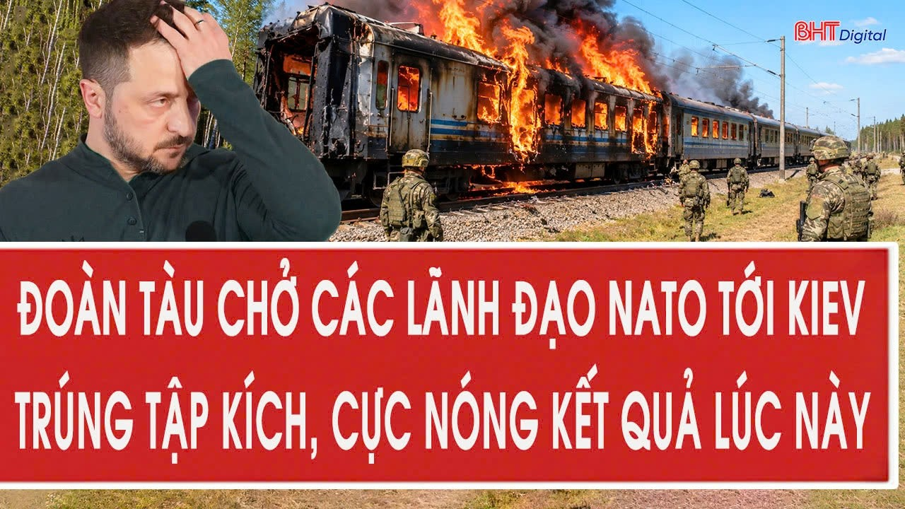 Vấn đề hôm nay 14/9:Đoàn tàu chở các lãnh đạo NATO tới Kiev trúng tập kích, cực nóng kết quả lúc này