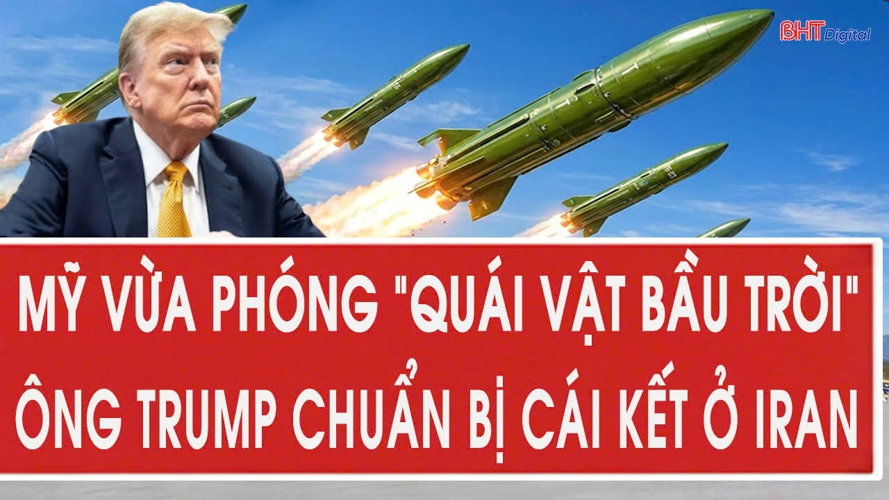 Vấn đề hôm nay 15/9: Mỹ vừa phóng “quái vật bầu trời”; Ông Trump chuẩn bị cái kết ở Iran