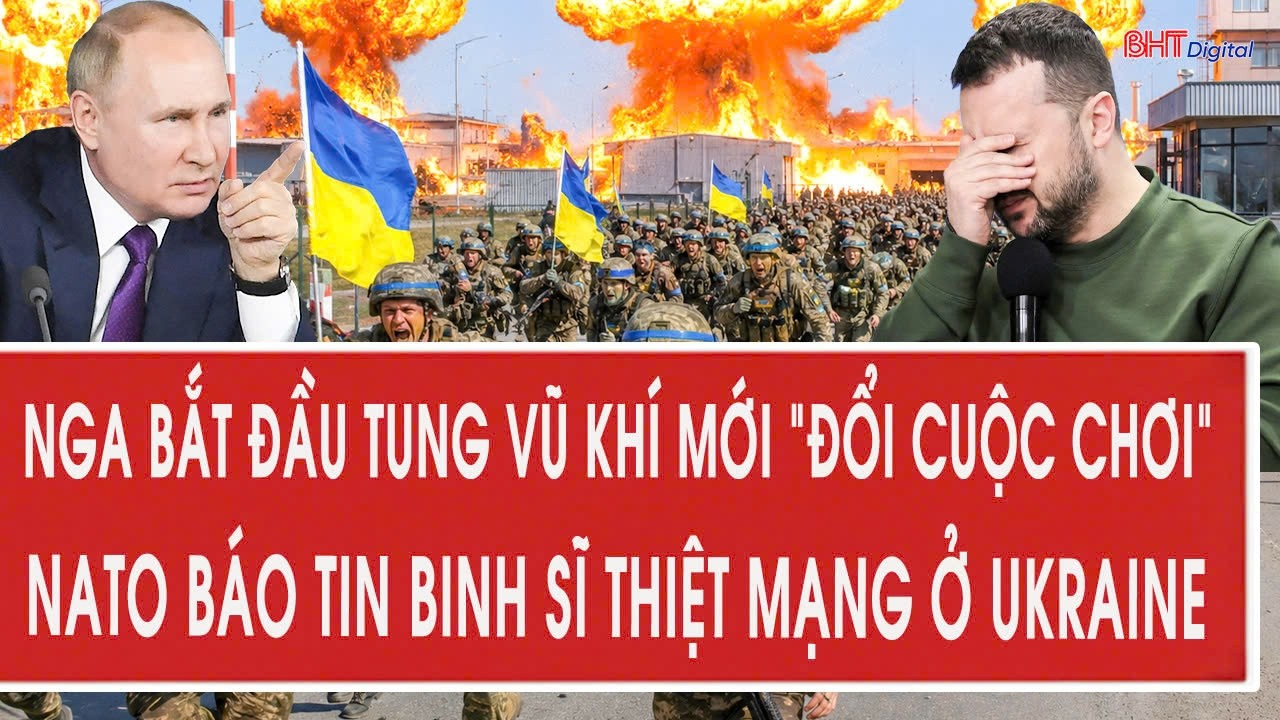 Nga bắt đầu tung vũ khí mới “đổi cuộc chơi”; NATO báo tin binh sĩ thiệt mạng ở Ukraine