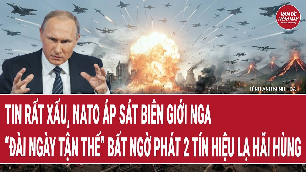 Bản tin 1/9: Tin rất xấu, NATO áp sát biên giới Nga; “Đài Ngày tận thế” phát 2 tín hiệu lạ hãi hùng
