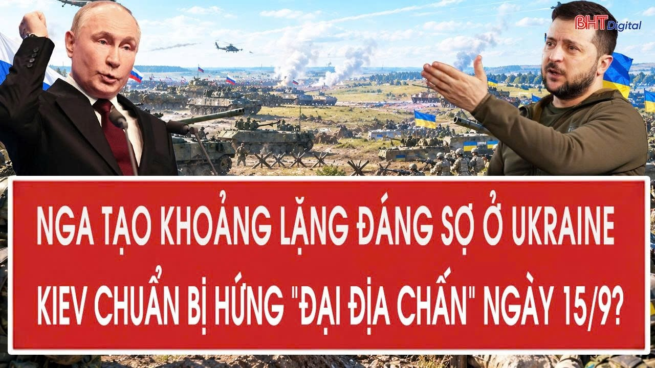 Nga tạo khoảng lặng đáng sợ ở Ukraine, Kiev chuẩn bị hứng “đại địa chấn” ngày 15/9?