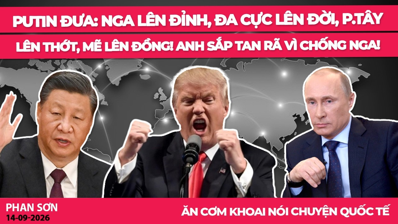 Putin đưa: Nga lên đỉnh, Đa Cực lên đời, p.Tây lên thớt, Mẽ lên đồng! Anh sắp tan rã vì chống Nga!
