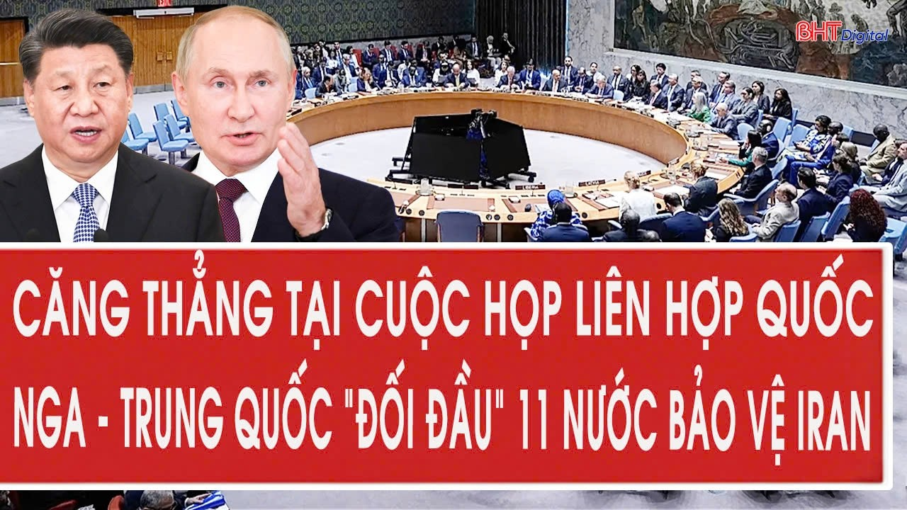 Căng thẳng tại cuộc họp Liên Hợp Quốc, Nga – Trung Quốc “đối đầu” 11 nước để bảo vệ Iran