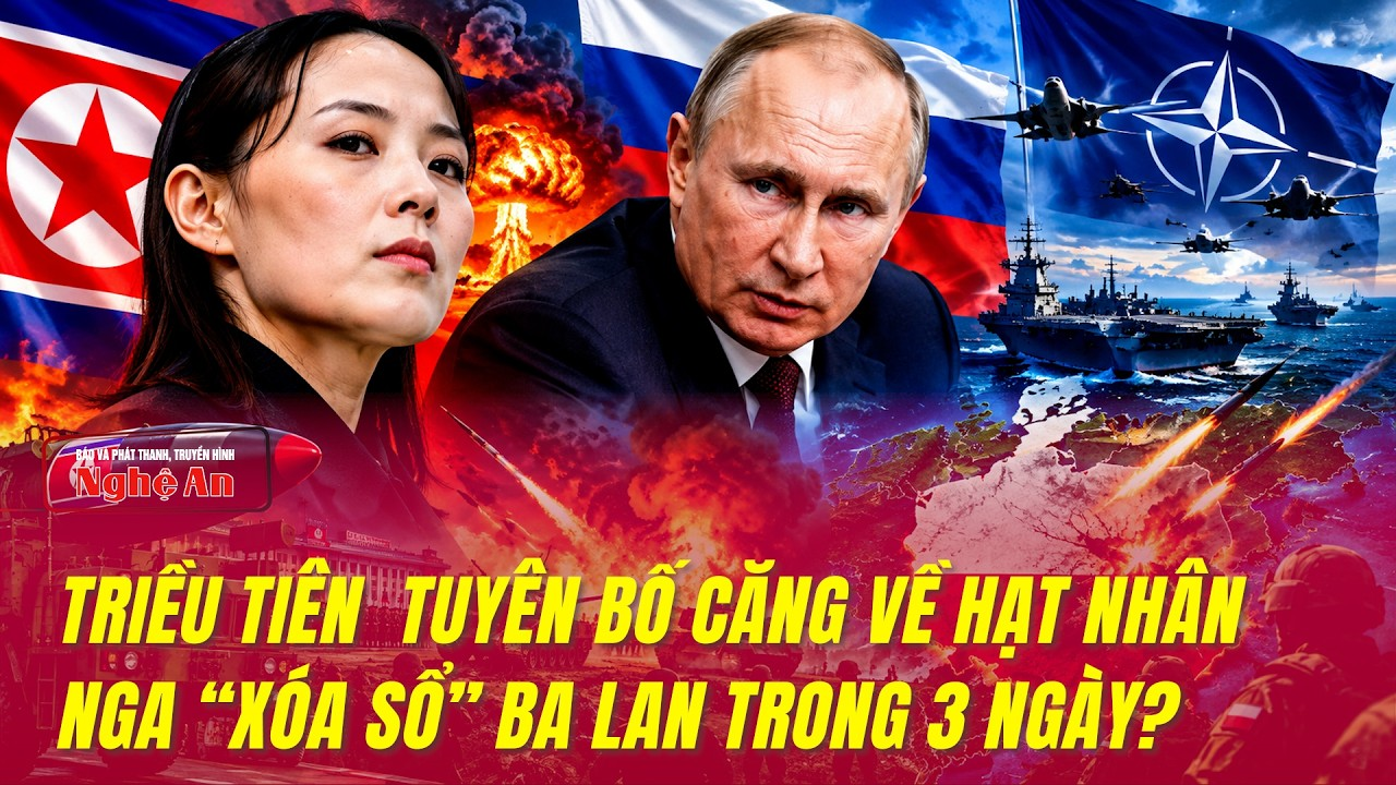 Thế giới toàn cảnh: Triều Tiên giữ hạt nhân, Nga-NATO đại chiến, Ba Lan bị “XÓA SỔ” trong 3 ngày?