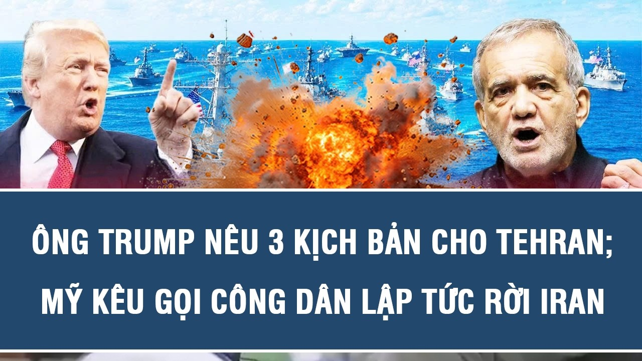 TOÀN CẢNH QUỐC TẾ 21/9: Ông Trump nêu 3 kịch bản cho Tehran; Mỹ kêu gọi công dân lập tức rời Iran