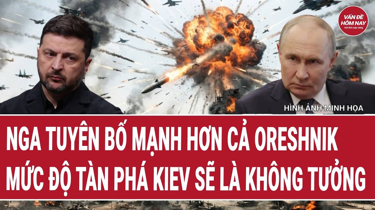 Bản tin 22/9: Nga tuyên bố mạnh hơn cả Oreshnik, mức độ tàn phá Kiev sẽ là không tưởng?