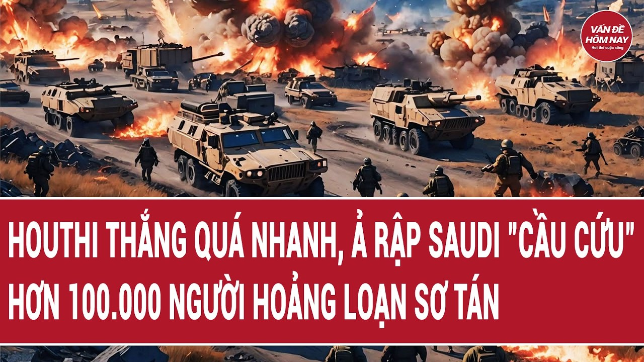 Tin thế giới 22/9:Houthi thắng quá nhanh, Ả Rập Saudi “cầu cứu”, hơn 100.000 người hoảng loạn sơ tán