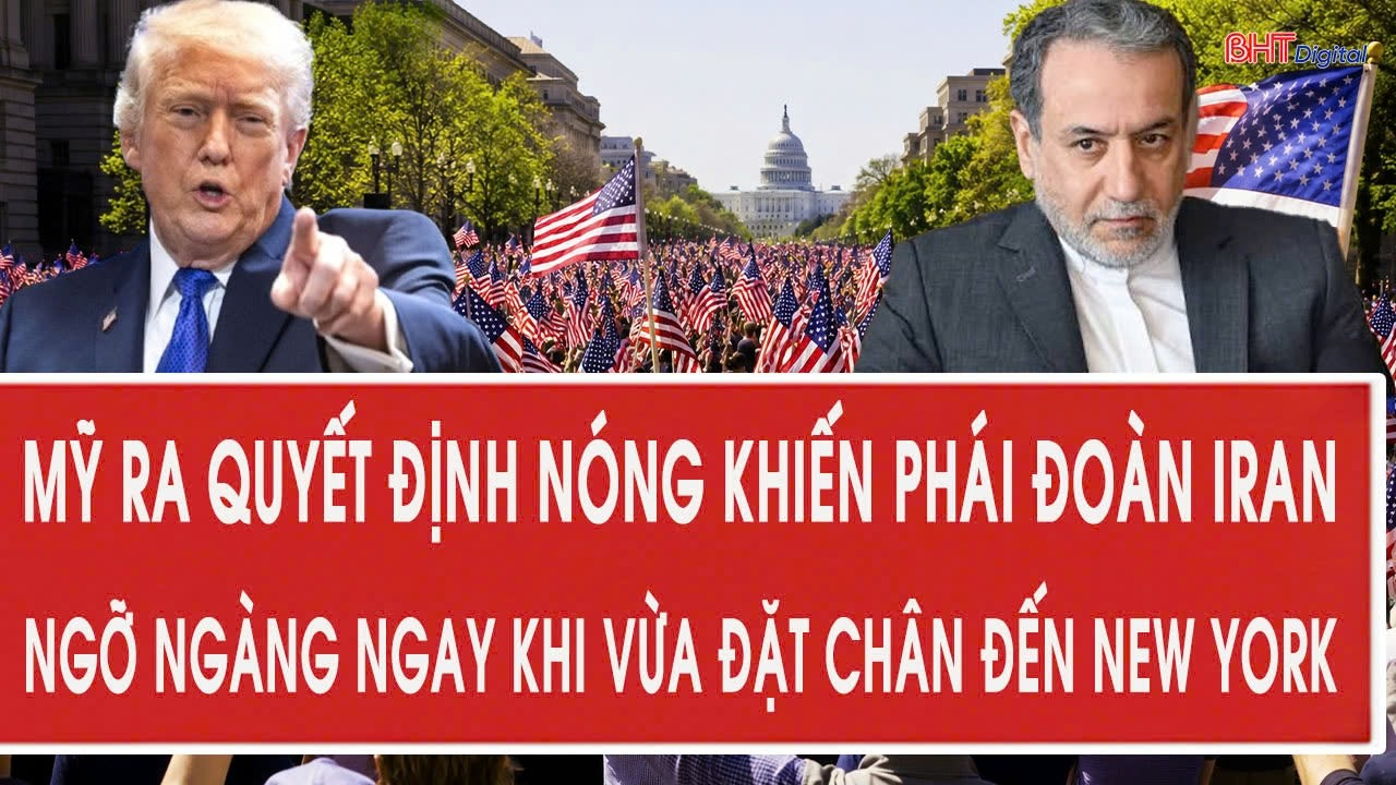 Mỹ ra quyết định nóng khiến phái đoàn Iran ngỡ ngàng ngay khi vừa đặt chân đến New York