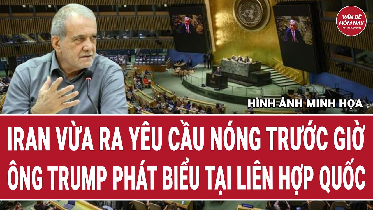 Thời sự quốc tế 23/9: Iran vừa ra yêu cầu nóng trước giờ ông Trump phát biểu tại Liên Hợp Quốc