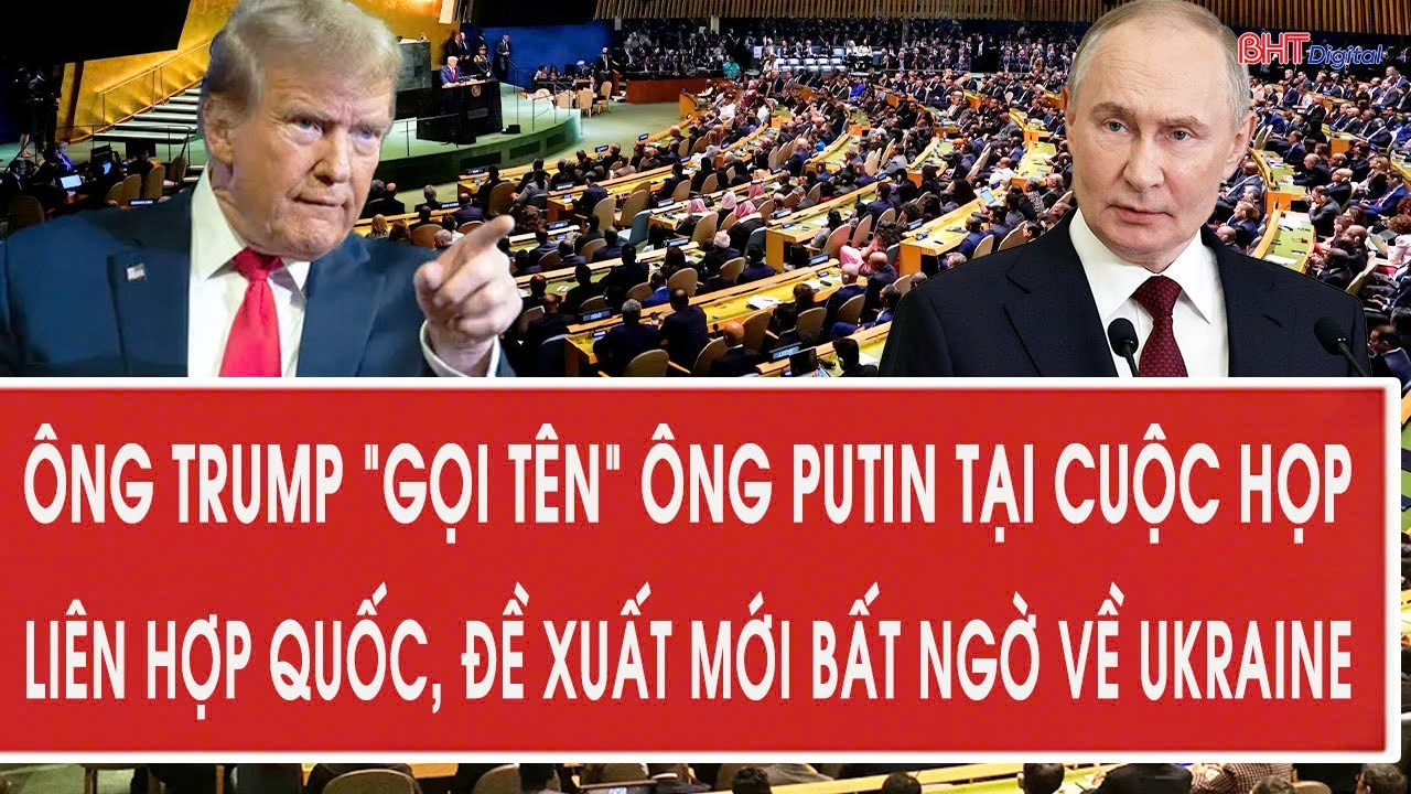 Vấn đề:Ông Trump “gọi tên” ông Putin tại cuộc họp Liên Hợp Quốc, đề xuất mới bất ngờ về Ukraine