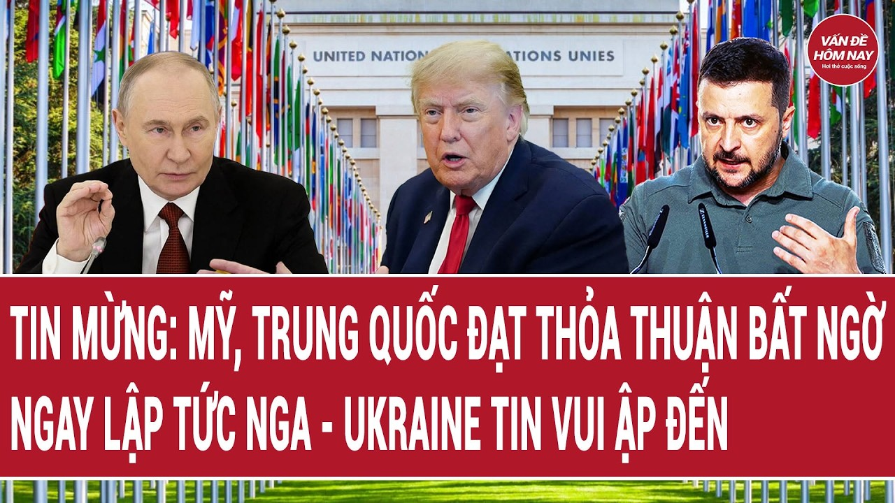 Bản tin 24/9: Tin mừng: Mỹ, Trung Quốc đạt thỏa thuận bất ngờ, lập tức Nga – Ukraine tin vui ập đến