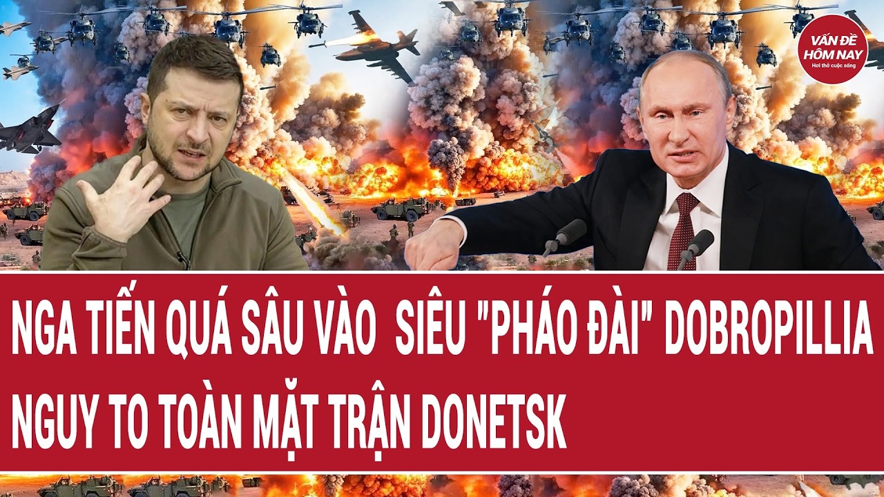 Vấn đề hôm nay 25/9: Nga tiến quá sâu vào siêu “pháo đài” Dobropillia? Nguy to toàn mặt trận Donetsk