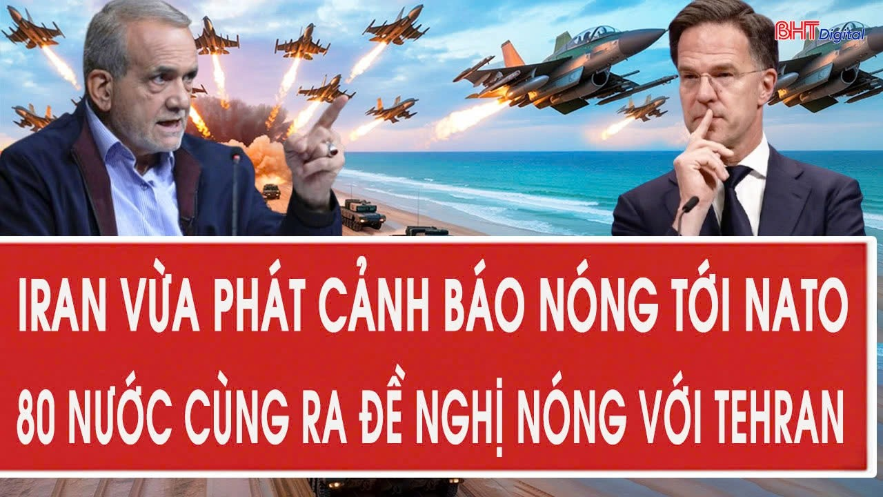 Iran vừa phát cảnh báo nóng tới NATO; 80 nước cùng ra đề nghị nóng với Tehran