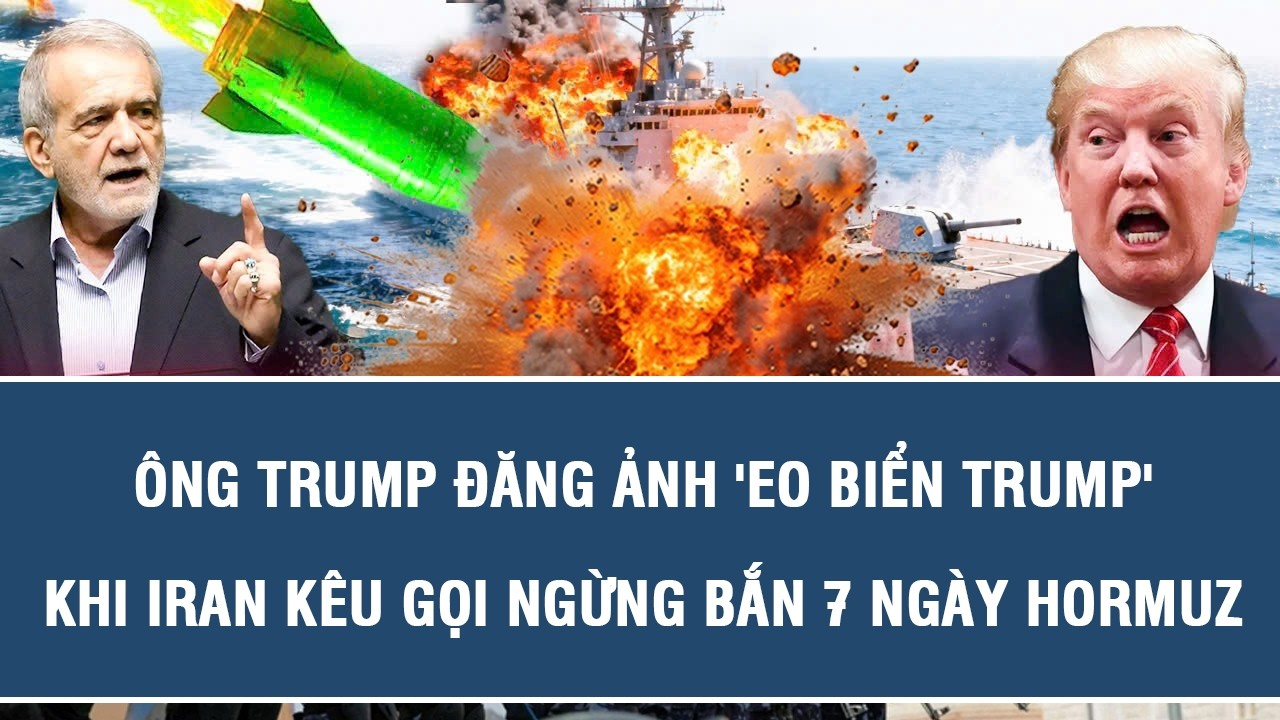 TOÀN CẢNH QUỐC TẾ 27/9: Ông Trump đăng ảnh ‘eo biển Trump’ khi Iran kêu gọi ngừng bắn 7 ngày Hormuz