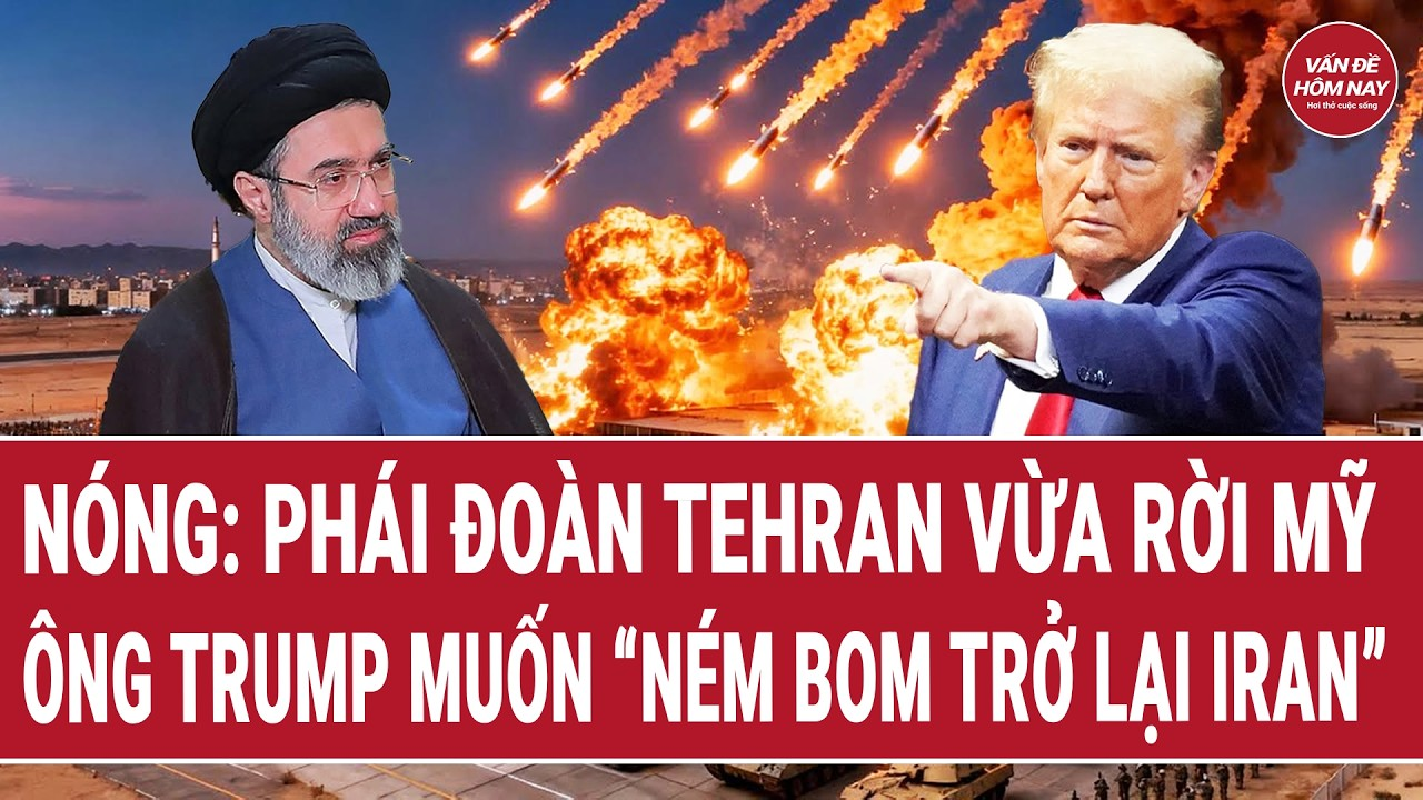 Tin thế giới: Nóng: Phái đoàn Tehran vừa rời Mỹ, ông Trump muốn “ném bom trở lại Iran”