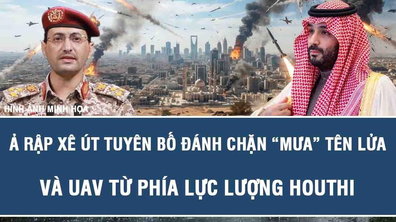 Ả Rập Xê Út tuyên bố đánh chặn “mưa” tên lửa và UAV từ phía lực lượng Houthi