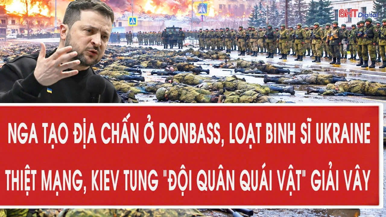 Nga tạo địa chấn ở Donbass, loạt binh sĩ Ukraine thiệt mạng, Kiev tung “đội quân quái vật” giải vây