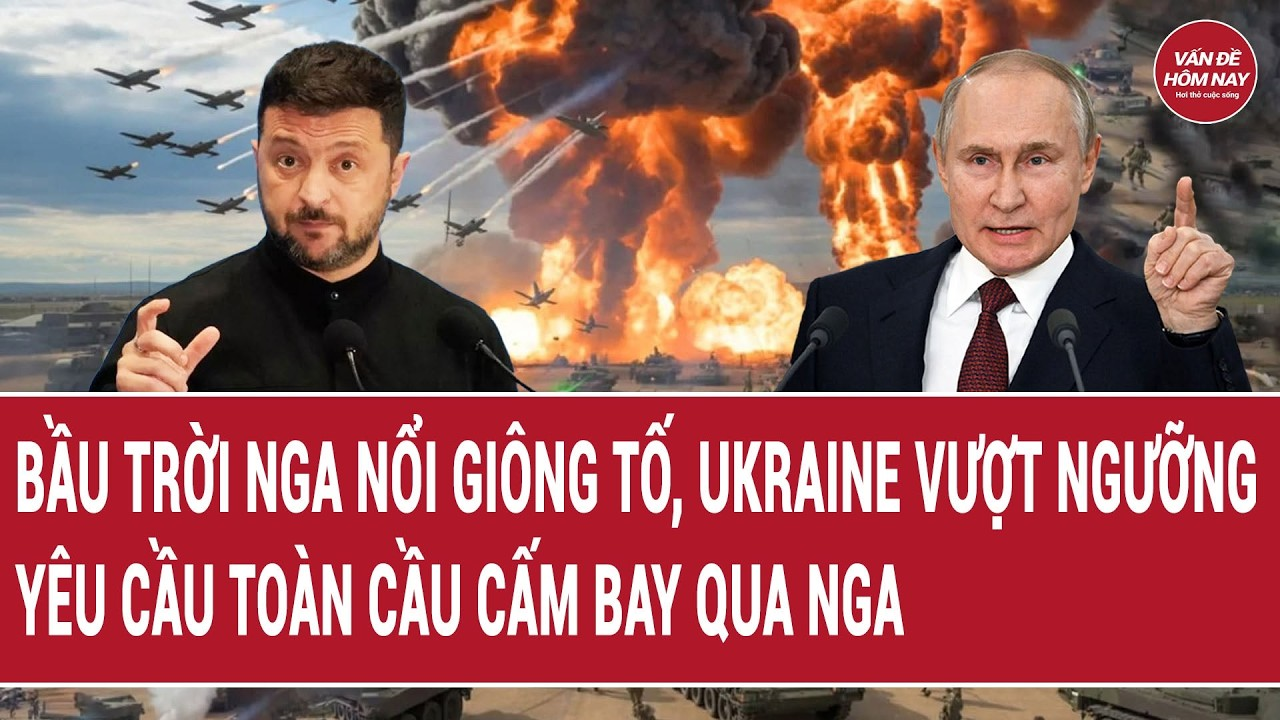 Bản tin 4/9: Bầu trời Nga “nổi giông tố”, Ukraine vượt ngưỡng yêu cầu toàn cầu cấm bay qua Nga