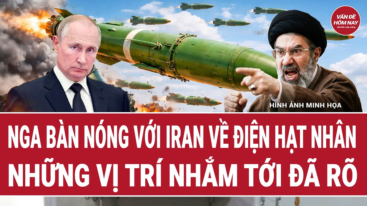 Vấn đề hôm nay 1/10: Nga bàn nóng với Iran về điện hạt nhân, những vị trí nhắm tới đã rõ