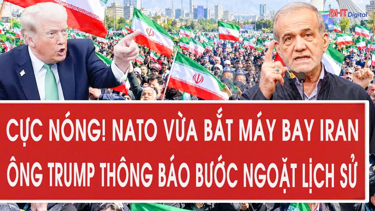 Tâm điểm quốc tế: Cực nóng! NATO vừa bắt máy bay Iran; ông Trump thông báo bước ngoặt lịch sử