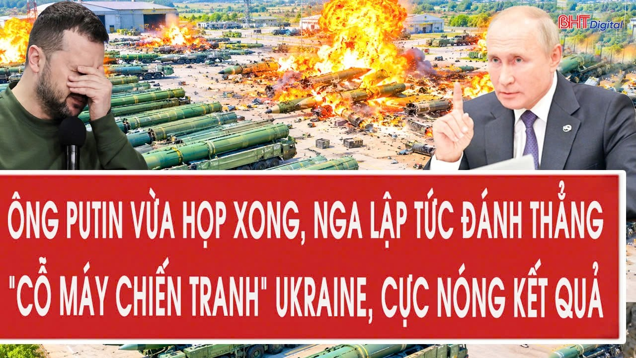 Ông Putin vừa họp xong, Nga lập tức đánh thẳng “cỗ máy chiến tranh” Ukraine, cực nóng kết quả